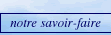 notre savoir-faire